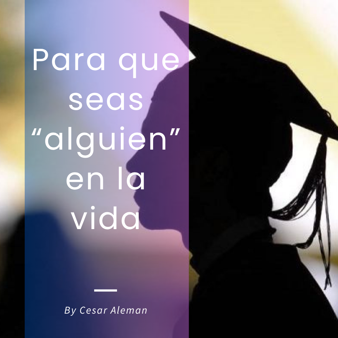 para que seas alguien en la vida