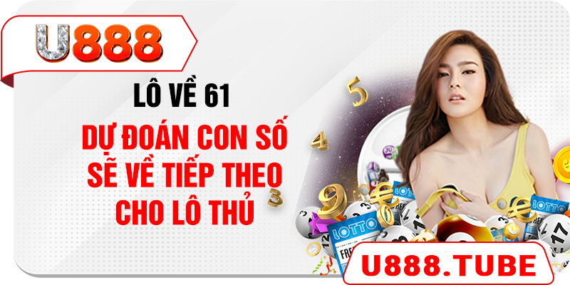 Lô Về 61 - Dự Đoán Con Số Sẽ Về Tiếp Theo Cho Lô Thủ
