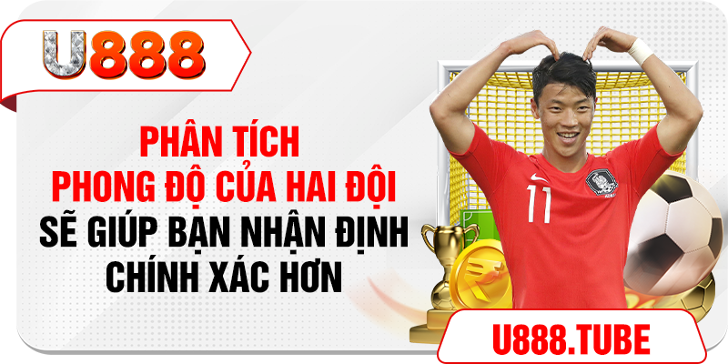 Phân tích phong độ của hai đội sẽ giúp bạn nhận định chính xác hơn