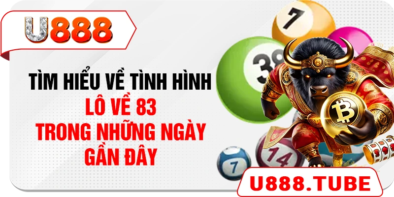 Tìm hiểu về tình hình lô về 83 trong những ngày gần đây
