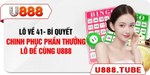 Lô Về 41 - Bí Quyết Chinh Phục Phần Thưởng Lô Đề Cùng U888